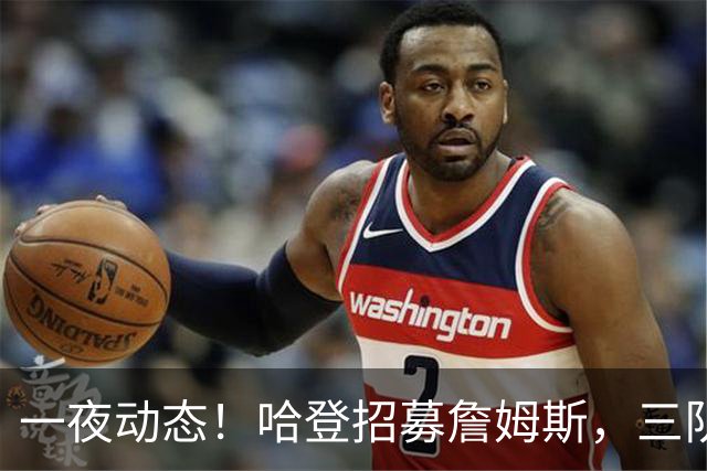 一夜动态！哈登招募詹姆斯，三队和掘金抢人，火箭伤病更新