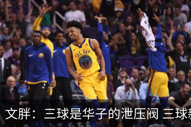 文胖：三球是华子的泄压阀 三球新赛季很多场次会至少投进6个三分