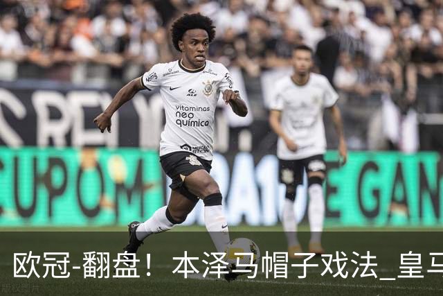欧冠-翻盘！本泽马帽子戏法 皇马3-1逆转巴黎晋级
