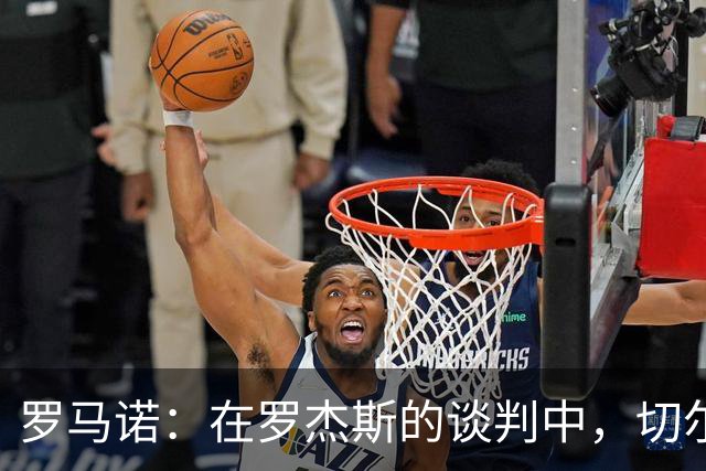 罗马诺：在罗杰斯的谈判中，切尔西和维拉还谈到了加纳乔