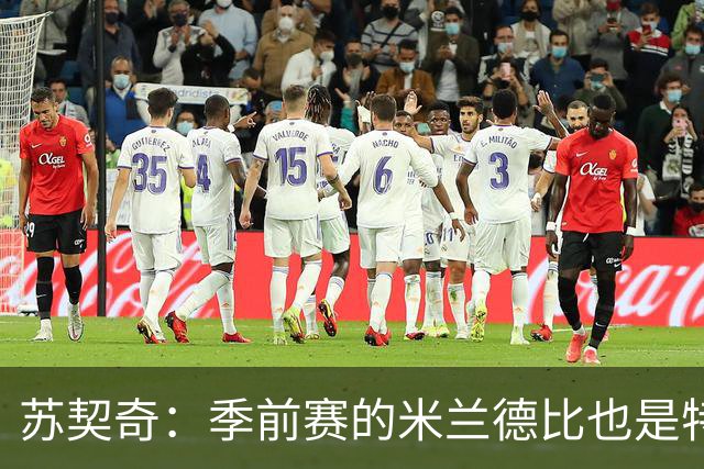 苏契奇：季前赛的米兰德比也是特殊的较量 莫德里奇是我们的偶像