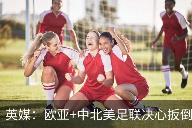 英媒：欧亚+中北美足联决心扳倒因凡蒂诺 已筹备“瘫痪FIFA”计划