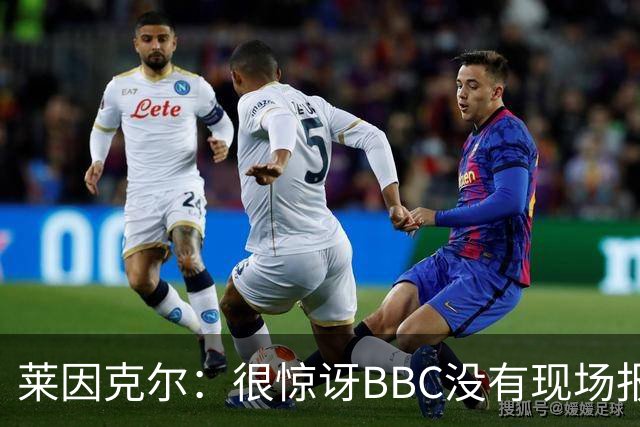 莱因克尔：很惊讶BBC没有现场报道世界杯，没在现场没有灵魂
