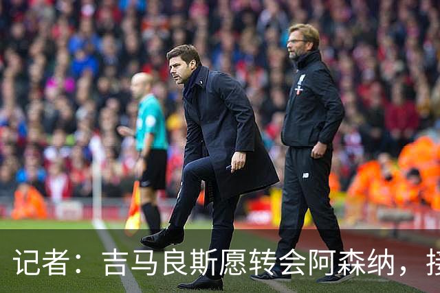 记者：吉马良斯愿转会阿森纳，接近8500万镑报价纽卡才可能谈判