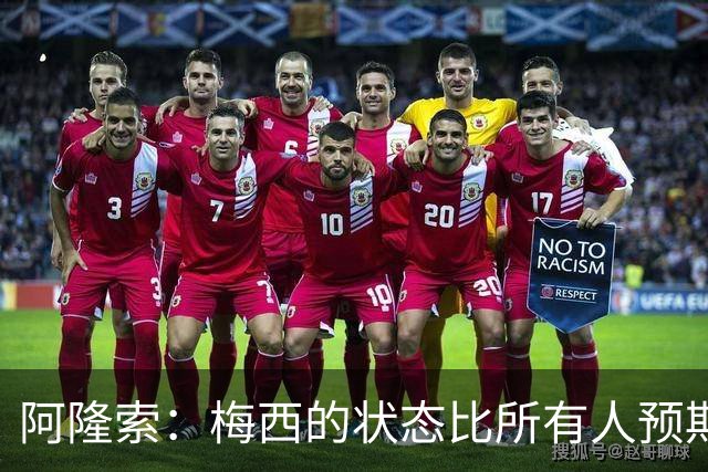 阿隆索：梅西的状态比所有人预期的都要好 这支阿根廷极具韧性
