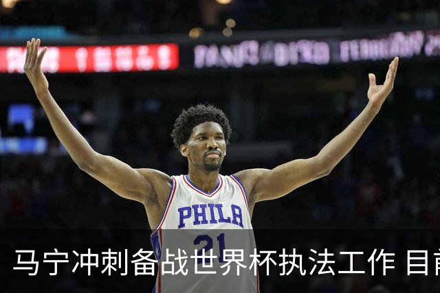 马宁冲刺备战世界杯执法工作 目前身体状态良好