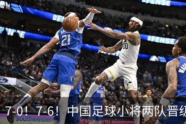 7-0！7-6！中国足球小将两队晋级16强 董路跳舞+抱着徐亮转圈